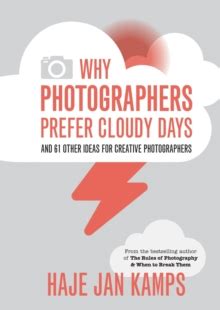 Why Photographers Prefer Cloudy Days: and 61 Other Ideas for Creative Photography