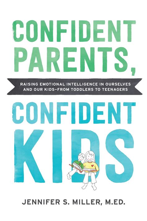 Confident Parents, Confident Kids: Raising Emotional Intelligence in Ourselves and Our Kids--from Toddlers to Teenagers