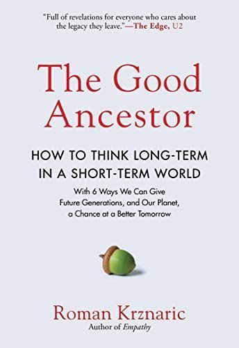 The Good Ancestor: How to Think Long Term in a Short-Term World