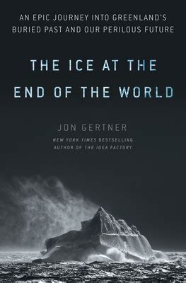 The Ice at the End of the World: An Epic Journey Into Greenland's Buried Past and Our Perilous Future