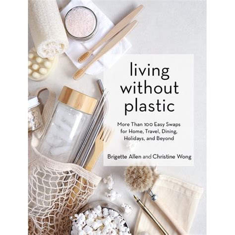 Living Without Plastic, More Than 100 Easy Swaps for Home, Travel, Dining, Holidays, and Beyond