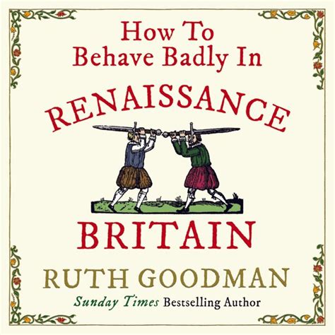 How to Behave Badly in Renaissance Britain