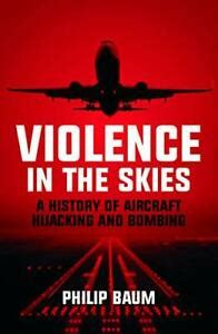 Violence in the Skies: A History of Aircraft Hijacking and Bombing