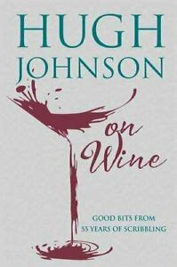 Hugh Johnson on Wine: Good Bits from 55 Years of Scribbling