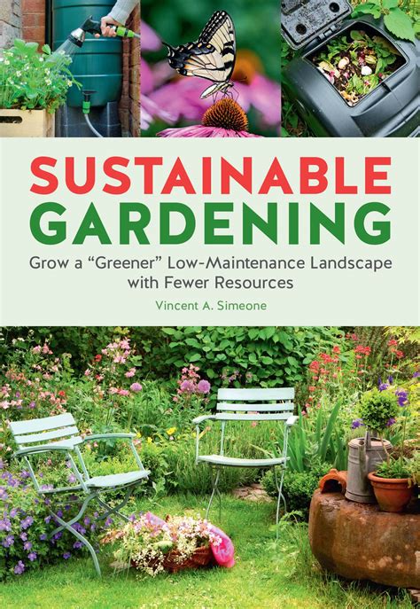 Sustainable Gardening: Grow a "Greener" Low-Maintenance Landscape with Fewer Resources