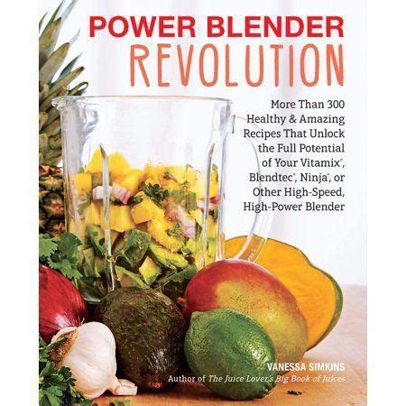 Power Blender Revolution: More Than 300 Healthy and Amazing Recipes That Unlock the Full Potential of Your Vitamix, Blendtec, Ninja, or Other High-Speed, High-Power Blender