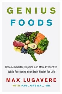 Genius Foods: Become Smarter, Happier, and More Productive, While Protecting Your Brain Health for Life
