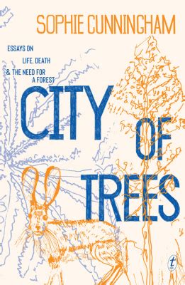 City of Trees: Essays on Life, Death and the Need for a Forest