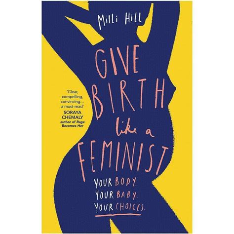 Give Birth Like a Feminist: Your body. Your baby. Your choices.