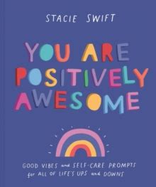 You Are Positively Awesome: Good vibes and self-care prompts for all of life's ups and downs