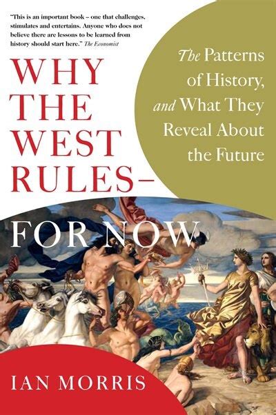 Why The West Rules - For Now: The Patterns of History and what they reveal about the Future