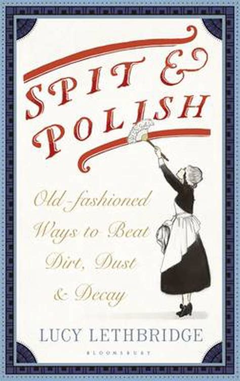 Spit and Polish: Old-Fashioned Ways to Banish Dirt, Dust and Decay