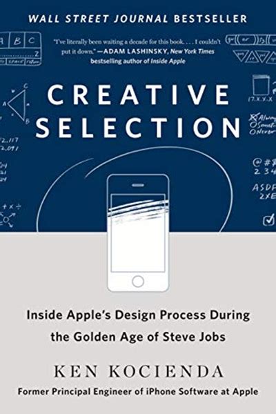 Creative Selection: Inside Apple's Design Process During the Golden Years of Steve Jobs