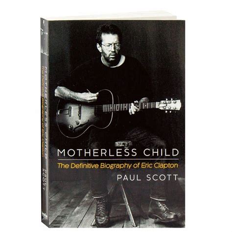 Eric Clapton Motherless Child. The Definitive Biography