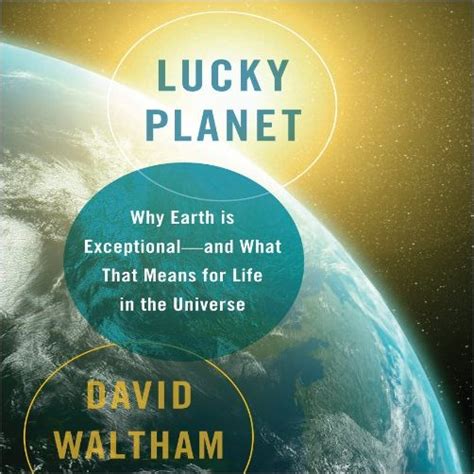 Lucky Planet: Why Earth is Exceptional - and What that Means for Life in the Universe