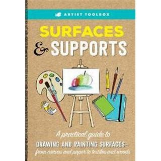 Artist Toolbox: Surfaces & Supports: A practical guide to drawing and painting surfaces -- from canvas and paper to textiles and woods