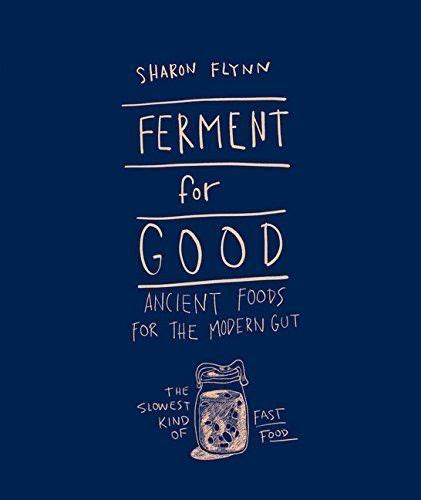 Ferment For Good: Ancient Foods for the Modern Gut: The Slowest Kind of Fast Food