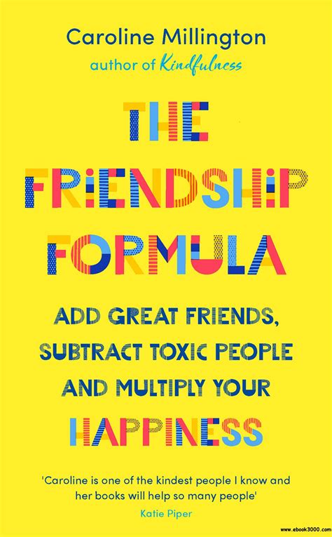 The Friendship Formula: Add great friends, subtract toxic people and multiply your happiness