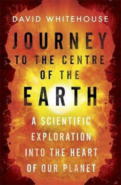Journey to the Centre of the Earth: A Scientific Exploration Into the Heart of Our Planet