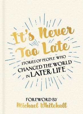 It's Never Too Late: The Joe Biden Effect - Stories of People Who Changed the World in Later Life -  Foreword by Michael Whitehall
