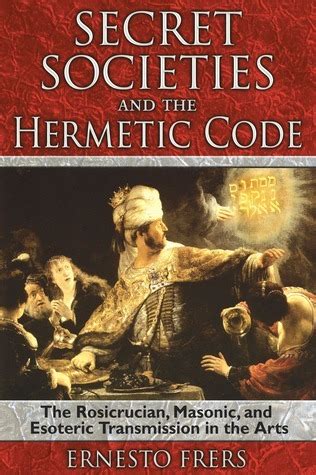 Secret Societies and the Hermetic Code: The Rosicrucian, Masonic, and Esoteric Transmission in the Arts