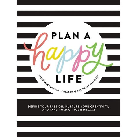 Plan a Happy Life (TM): Define Your Passion, Nurture Your Creativity, and Take Hold of Your Dreams