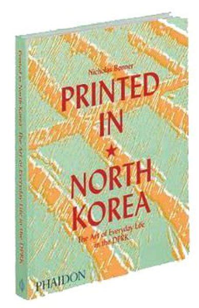 Printed in North Korea: The Art of Everyday Life in the DPRK