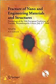 Fracture of Nano and Engineering Materials and Structures: Proceedings of the 16th European Conference of Fracture, Alexandroupolis, Greece, July 3-7, 2006