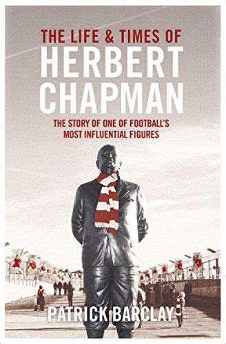 The Life and Times of Herbert Chapman: The Story of One of Football's Most Influential Figures