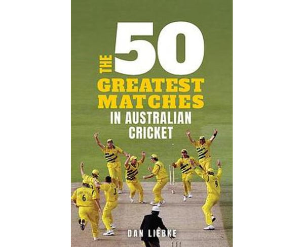 The 50 Greatest Matches in Australian Cricket