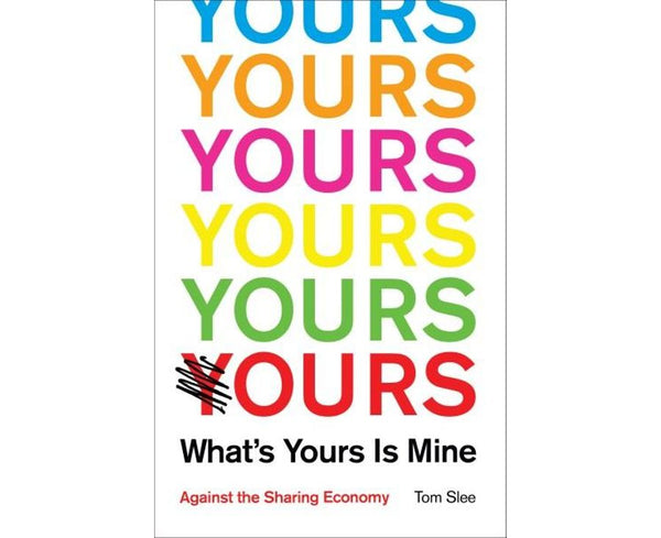 What's Yours is Mine: Against the Sharing Economy