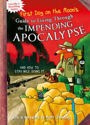 First Dog On the Moon's Guide to Living Through the Impending Apocalypse and How to Stay Nice Doing It
