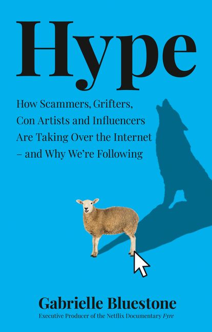 Hype: How Scammers, Grifters, Con Artists and Influencers Are Taking Over the Internet - and Why We're Following